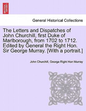 portada the letters and dispatches of john churchill, first duke of marlborough, from 1702 to 1712. edited by general the right hon. sir george murray. [with (en Inglés)