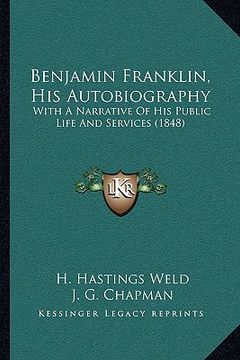 portada benjamin franklin, his autobiography: with a narrative of his public life and services (1848) (en Inglés)