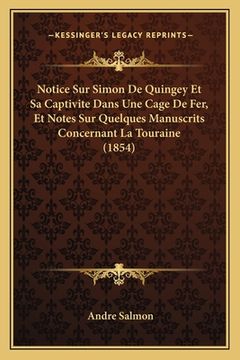 portada Notice Sur Simon De Quingey Et Sa Captivite Dans Une Cage De Fer, Et Notes Sur Quelques Manuscrits Concernant La Touraine (1854) (en Francés)