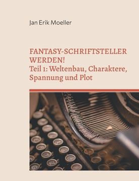 portada Fantasy-Schriftsteller werden!: Teil 1: Weltenbau, Charaktere, Spannung und Plot 