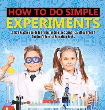 portada How to do Simple Experiments | a Kid'S Practice Guide to Understanding the Scientific Method Grade 4 | Children'S Science Education Books (en Inglés)