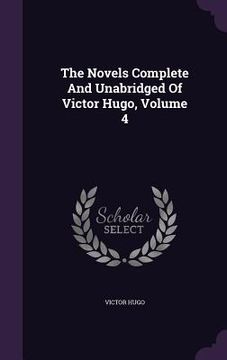 portada The Novels Complete And Unabridged Of Victor Hugo, Volume 4