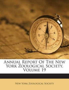 portada Annual Report of the New York Zoological Society, Volume 19