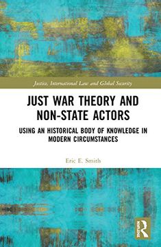 portada Just war Theory and Non-State Actors: Using an Historical Body of Knowledge in Modern Circumstances (Justice, International law and Global Security) (en Inglés)