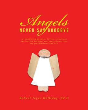 portada Angels Never Say Goodbye: A compilation of notes, letters, reflections and learned behavior over many decades, for my grandchildren and You (in English)