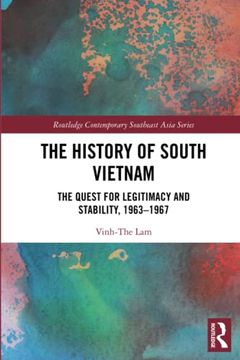 portada The History of South Vietnam - Lam: The Quest for Legitimacy and Stability, 1963-1967 (Routledge Contemporary Southeast Asia Series) (in English)