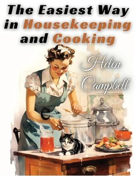 portada The Easiest Way in Housekeeping and Cooking: Adapted to Home Use or Study in Classes (in English)