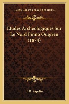 portada Etudes Archeologiques Sur Le Nord Finno Ougrien (1874) (en Francés)