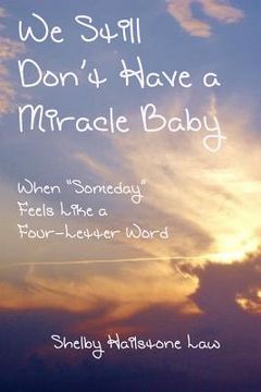 portada We Still Don't Have a Miracle Baby: When Someday Feels Like a Four-Letter Word (en Inglés)