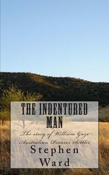 portada The Indentured Man: The story of William Gaze Australian Pioneer Settler (in English)