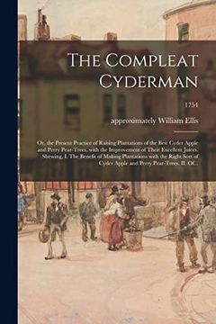portada The Compleat Cyderman: Or, the Present Practice of Raising Plantations of the Best Cyder Apple and Perry Pear-Trees, With the Improvement of Their.   The Right Sort of Cyder Apple And.    1754