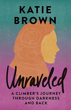 portada Unraveled: A Climber’S Journey Through Darkness and Back (en Inglés)