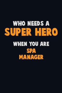 portada Who Need A SUPER HERO, When You Are Spa Manager: 6X9 Career Pride 120 pages Writing Notebooks (en Inglés)