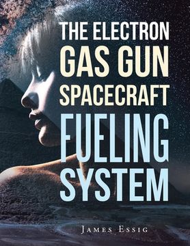 portada The Electron Gas Gun Spacecraft Fueling System (en Inglés)