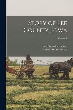 portada Story of Lee County, Iowa; Volume 1 (en Inglés)