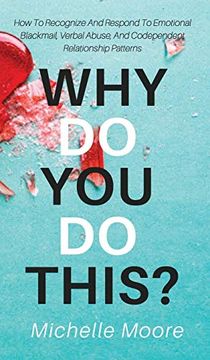 portada Why do you do This? How to Recognize and Respond to Emotional Blackmail, Verbal Abuse, and Codependent Relationship Patterns (en Inglés)