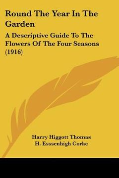 portada round the year in the garden: a descriptive guide to the flowers of the four seasons (1916) (en Inglés)