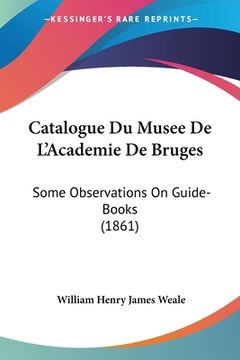 portada Catalogue Du Musee De L'Academie De Bruges: Some Observations On Guide-Books (1861) (in French)