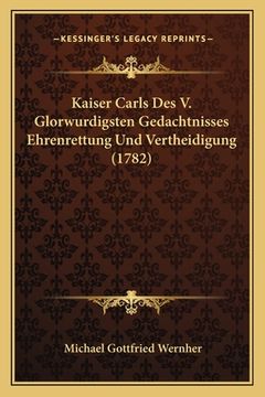 portada Kaiser Carls Des V. Glorwurdigsten Gedachtnisses Ehrenrettung Und Vertheidigung (1782) (in German)