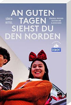 portada An Guten Tagen Siehst du den Norden (Dumont Reiseabenteuer): Südkorea Zwischen Geistern und Glasfassaden (in German)