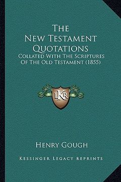 portada the new testament quotations: collated with the scriptures of the old testament (1855) (en Inglés)