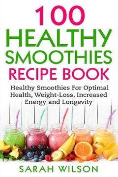 portada Smoothie Recipes: 100 Healthy Smoothies For Optimal Health, Weight Loss, Increased Energy And Longevity (en Inglés)