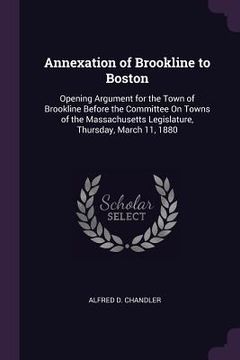 portada Annexation of Brookline to Boston: Opening Argument for the Town of Brookline Before the Committee On Towns of the Massachusetts Legislature, Thursday (in English)