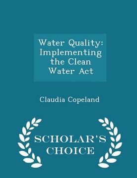 portada Water Quality: Implementing the Clean Water ACT - Scholar's Choice Edition (in English)