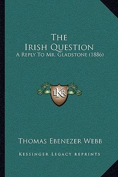 portada the irish question: a reply to mr. gladstone (1886) (en Inglés)