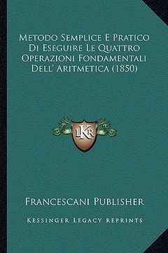 portada Metodo Semplice E Pratico Di Eseguire Le Quattro Operazioni Fondamentali Dell' Aritmetica (1850) (in Italian)