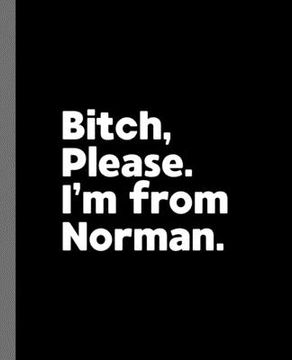 portada Bitch, Please. I'm From Norman.: A Vulgar Adult Composition Book for a Native Norman, Oklahoma OK Resident