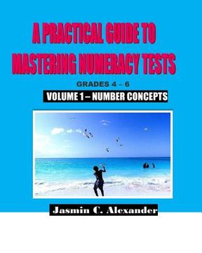 portada A Practical Guide to Mastering Numeracy Tests Grades 4 - 6, Volume 1: Number Concepts (en Inglés)
