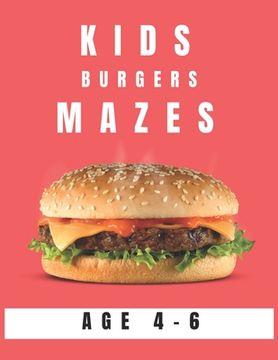 portada Kids Burger Mazes Age 4-6: A Maze Activity Book for Kids, Great for Developing Problem Solving Skills, Spatial Awareness, and Critical Thinking S