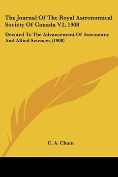 portada the journal of the royal astronomical society of canada v2, 1908: devoted to the advancement of astronomy and allied sciences (1908) (en Inglés)