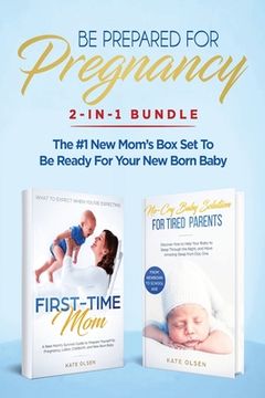 portada Be Prepared for Pregnancy: 2-in-1 Bundle: First-Time Mom: What to Expect When You're Expecting + No-Cry Baby Sleep Solution - The #1 New Mom's Bo 