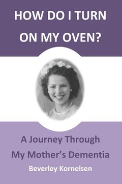 portada How Do I Turn On My Oven?: A Journey Through My Mother's Dementia (en Inglés)