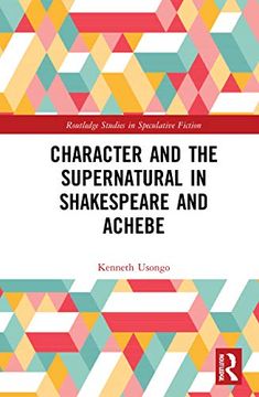 portada Character and the Supernatural in Shakespeare and Achebe (Routledge Studies in Speculative Fiction) 