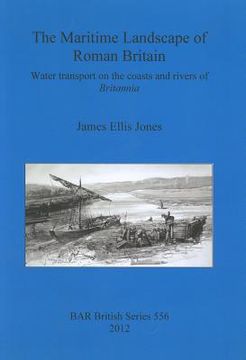 portada the maritime landscape of roman britain: water transport on the coasts and rivers of britannia (en Inglés)
