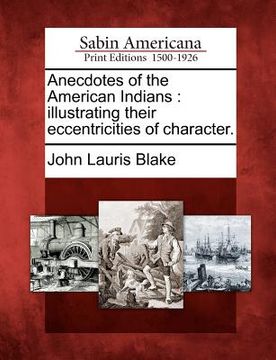 portada anecdotes of the american indians: illustrating their eccentricities of character. (en Inglés)