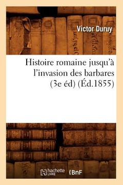 portada Histoire Romaine Jusqu'à l'Invasion Des Barbares (3e Éd) (Éd.1855) (in French)