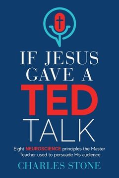 portada If Jesus Gave a ted Talk: Eight Neuroscience Principles the Master Teacher Used to Persuade his Audience 