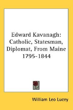 portada edward kavanagh: catholic, statesman, diplomat, from maine 1795-1844 (in English)