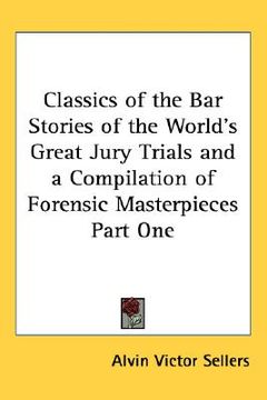 portada classics of the bar stories of the world's great jury trials and a compilation of forensic masterpieces part one (en Inglés)