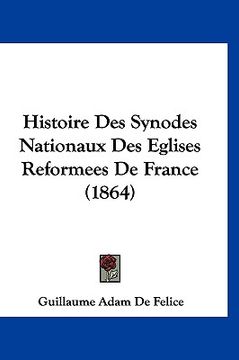 portada Histoire Des Synodes Nationaux Des Eglises Reformees De France (1864) (en Francés)