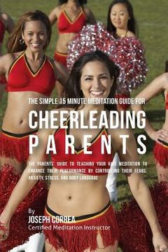 portada The Fundamental 15 Minute Meditation Guide for Cheerleading Parents: : The Parents' Guide to Teaching Your Kids Meditation to Enhance Their Performanc (en Inglés)