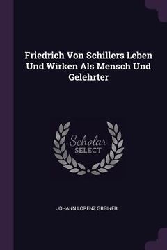 portada Friedrich Von Schillers Leben Und Wirken Als Mensch Und Gelehrter (in English)