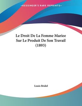 portada Le Droit De La Femme Mariee Sur Le Produit De Son Travail (1893) (en Francés)