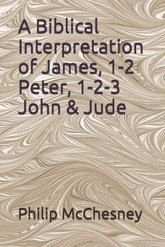 portada A Biblical Interpretation of James, 1-2 Peter, 1-2-3 John & Jude (en Inglés)
