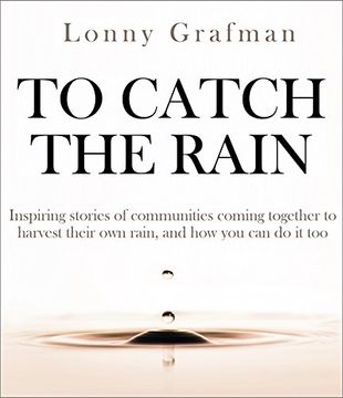 portada To Catch the Rain: Inspiring stories of communities coming together to harvest their own rainwater, and how you can do it too