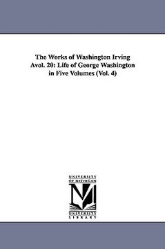 portada the works of washington irving vol. 20: life of george washington in five volumes (vol. 4) (en Inglés)
